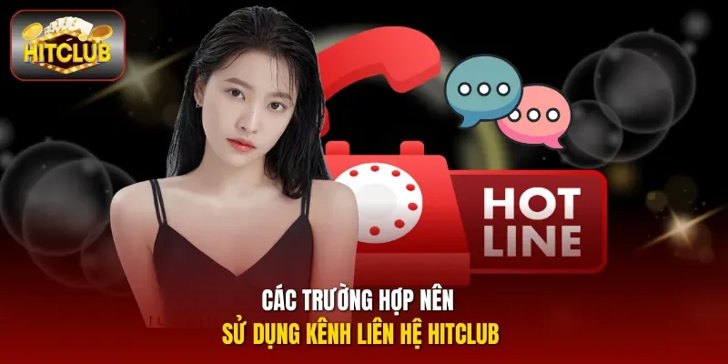 Các trường hợp nên sử dụng kênh liên hệ Hitclub