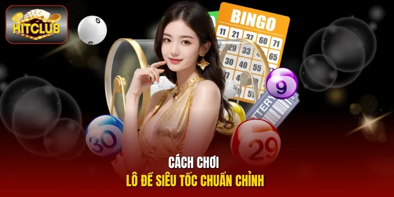 Cách chơi lô đề siêu tốc chuẩn chỉnh