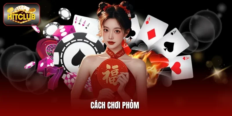 Cách Chơi Phỏm Hitclub Dễ Hiểu - Nhanh Thắng Nhận Thưởng Lớn