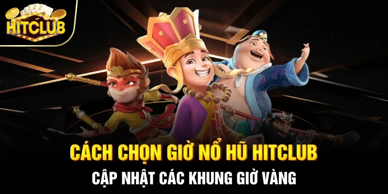Cách chọn giờ nổ hũ