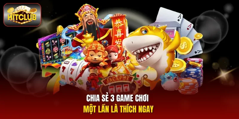 Chia sẻ 3 game chơi một lần là thích ngay