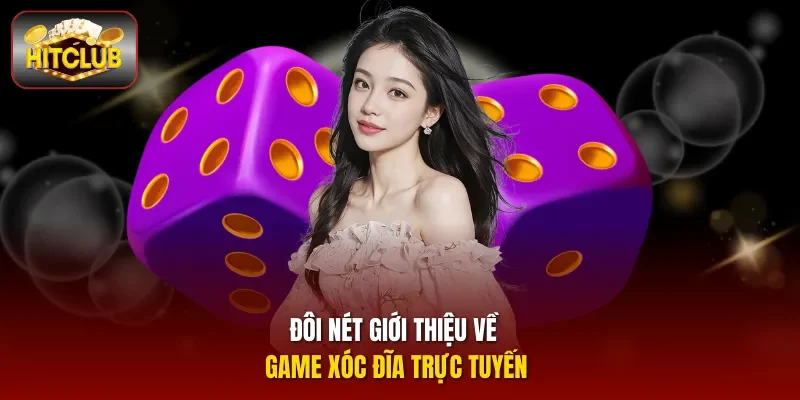 Đôi nét giới thiệu về game Xóc Đĩa trực tuyến
