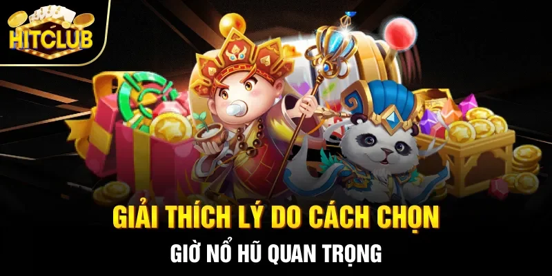 Giải thích lý do cách chọn giờ nổ hũ quan trọng