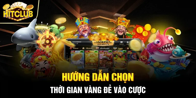 Hướng dẫn chọn thời gian vàng đẻ vào cược