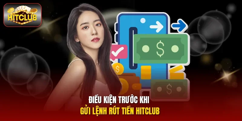Điều kiện trước khi gửi lệnh rút tiền Hitclub