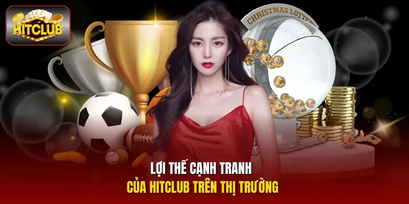 Lợi thế cạnh tranh của HITCLUB trên thị trường