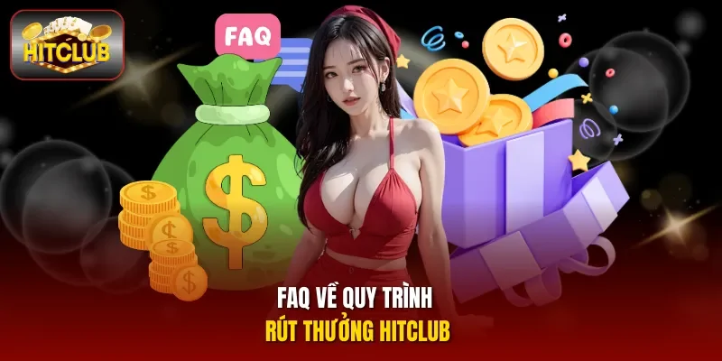 FAQ về quy trình rút thưởng Hitclub