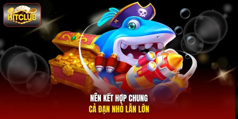 Nên kết hợp chung cả đạn nhỏ lẫn lớn