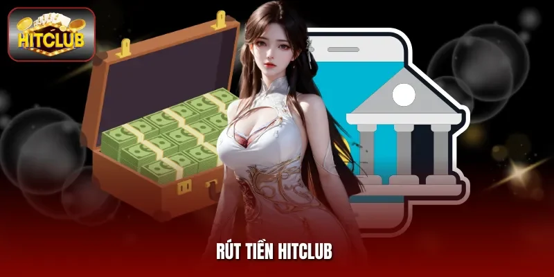 Rút Tiền Hitclub - An Toàn Minh Bạch Giao Dịch Siêu Tốc